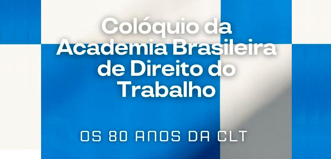 Colóquio da Academia Brasileira de Direito do Trabalho - Os 80 anos da CLT